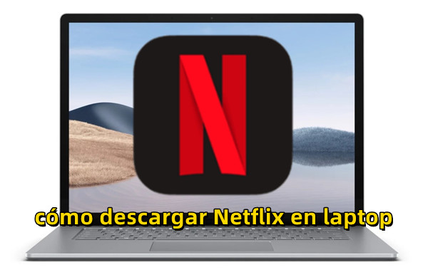 como descargar netflix en laptop