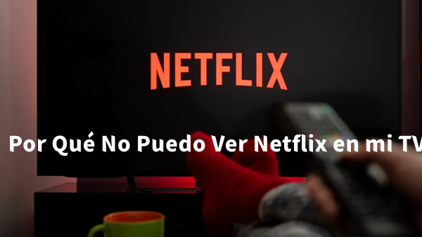 por que no puedo ver netflix en mi tv